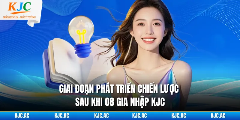 Giai đoạn phát triển chiến lược sau khi O8 gia nhập KJC