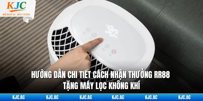 Hướng dẫn chi tiết cách nhận thưởng RR88 tặng máy lọc không khí